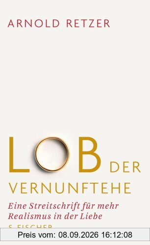 Lob der Vernunftehe: Eine Streitschrift für mehr Realismus in der Liebe