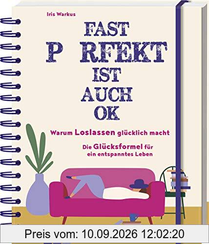 Fast perfekt ist auch OK: Warum Loslassen glücklich macht - Die Glücksformel für ein entspanntes Leben
