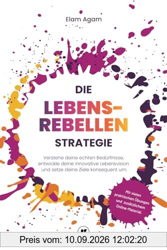 Die Lebensrebellen Strategie: Verstehe deine echten Bedürfnisse, entwickle deine innovative Lebensvision und setze deine Ziele konsequent um.