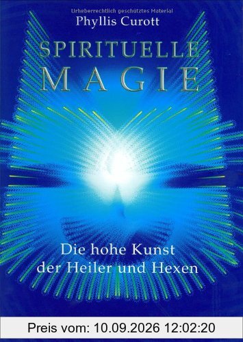 Spirituelle Magie. Die hohe Kunst der Heiler und Hexen
