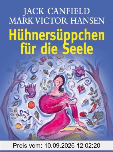 Hühnersüppchen für die Seele: Geschichten, die das Herz erwärmen