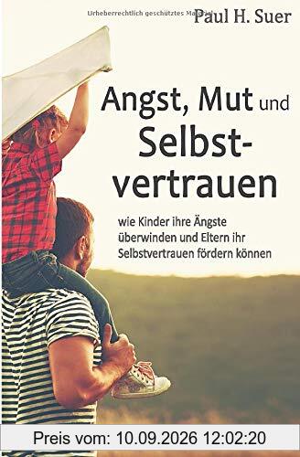 Angst, Mut und Selbstvertrauen: Wie Kinder ihre Ängste überwinden und Eltern ihr Selbstvertrauen fördern können