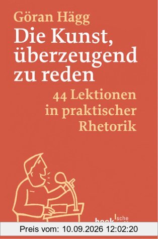 Die Kunst, überzeugend zu reden: 44 kleine Lektionen in praktischer Rhetorik: 44 Lektionen in praktischer Rhetorik