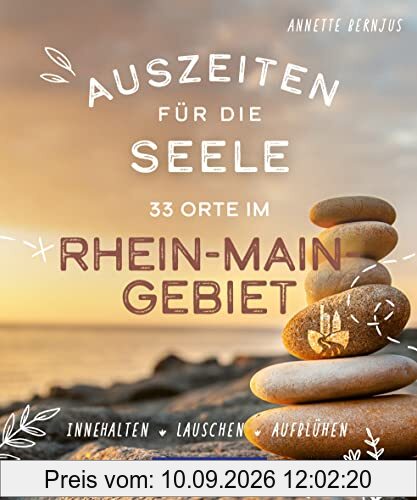 Auszeiten für die Seele im Rhein-Main-Gebiet: 33 Orte zum Innehalten, Lauschen und Aufblühen