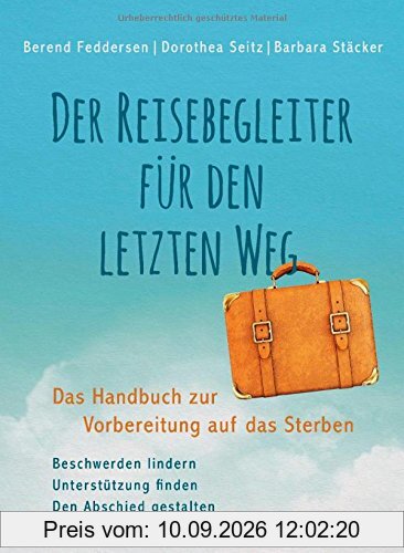 Der Reisebegleiter für den letzten Weg: Das Handbuch zur Vorbereitung auf das Sterben