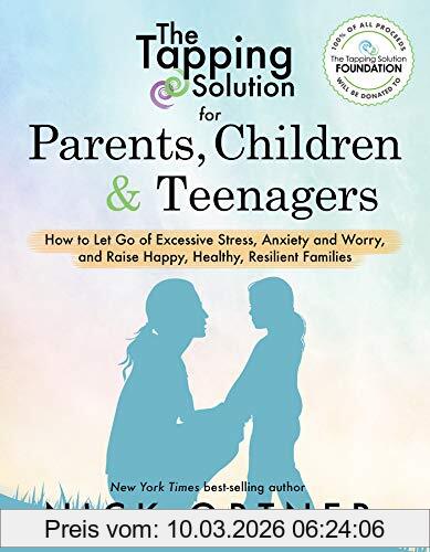 Nick Ortner The Tapping Solution For Parents, Children & Teenagers, How To Let Go Of Excessive Stress, Anxiety And Worry And Raise Happy, Healthy, Resilient