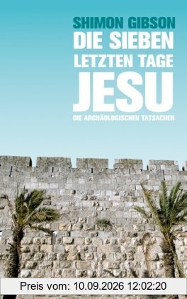 Die sieben letzten Tage Jesu: Die archäologischen Tatsachen