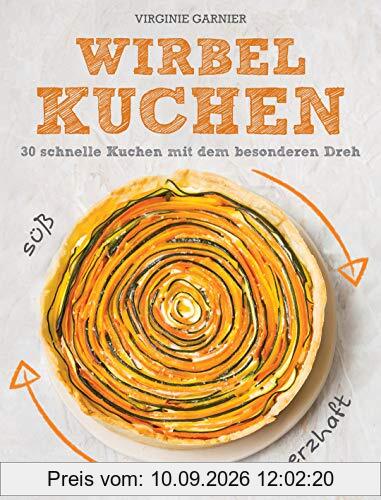 Wirbelkuchen -: Süß & herzhaft - 30 schnelle Kuchen mit dem besonderen Dreh