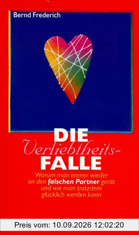 Die Verliebtheitsfalle. Warum man immer wieder an den falschen Partner gerät und wie man trotzdem glücklich werden kann.