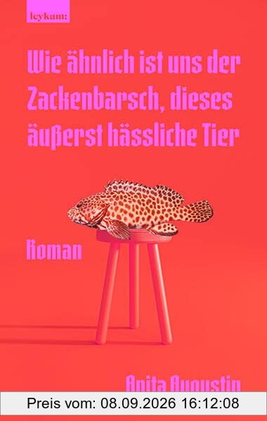 Wie ähnlich ist uns der Zackenbarsch, dieses äußerst hässliche Tier: Roman