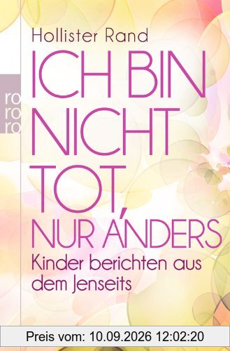 Ich bin nicht tot, nur anders: Kinder berichten aus dem Jenseits