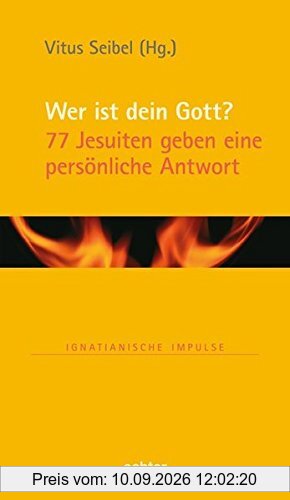 Wer ist dein Gott?: 77 Jesuiten geben eine persönliche Antwort (Ignatianische Impulse, Bd. 80)