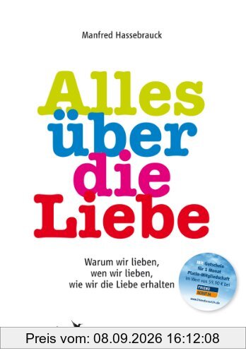 Alles über die Liebe: Warum wir lieben, wen wir lieben, wie wir die Liebe erhalten
