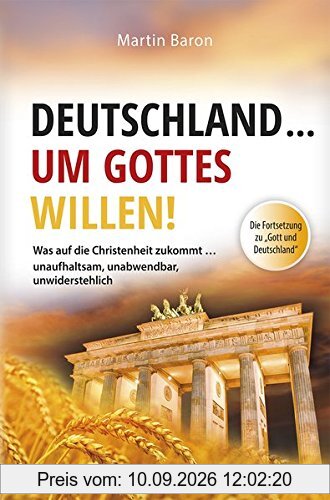 Deutschland ... um Gottes Willen: Was auf die Christenheit zukommt … unaufhaltsam, unabwendbar, unwiderstehlich