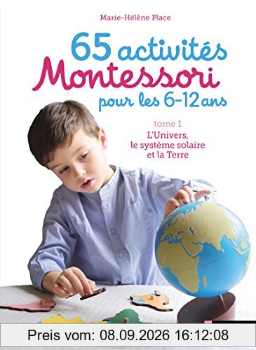 65 activités Montessori pour les 6-12 ans. Vol. 1. L'Univers, le Système solaire et la Terre