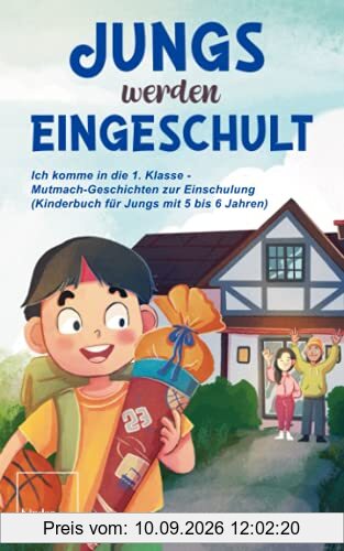 Jungs werden eingeschult: Ich komme in die 1. Klasse – Mutmach-Geschichten zur Einschulung (Kinderbuch für Jungs mit 5 bis 6 Jahren)
