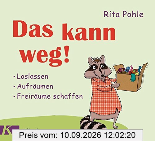 Das kann weg!: Loslassen - Aufräumen - Freiräume schaffen