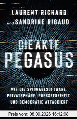 Die Akte Pegasus: Wie die Spionagesoftware Privatsphäre, Pressefreiheit und Demokratie attackiert | Der Investigativ-Bericht über den größten Spionage-Skandal seit der NSA-Affäre. Deutsche Ausgabe.