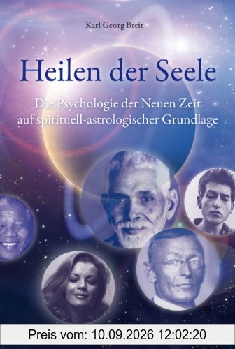 Heilen der Seele - Die Psychologie der Neuen Zeit auf spirituell-astrologischer Grundlage