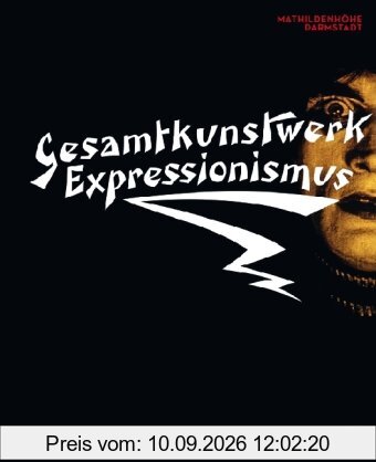 Gesamtkunstwerk Expressionismus: Kunst, Film, Literatur, Theater, Tanz und Architektur 1905-1925