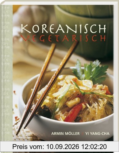 Koreanisch vegetarisch: Die kaum bekannte, fettarme, phantasievolle und küchenfreundliche Art asiatisch zu kochen