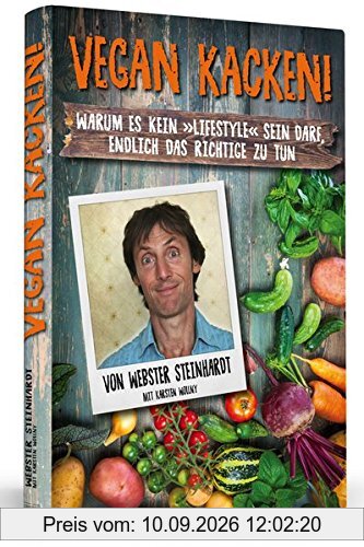 Vegan kacken!: Warum es kein »Lifestyle« sein darf, endlich das Richtige zu tun