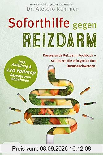 Soforthilfe gegen Reizdarm: Das gesunde Reizdarm Kochbuch - So lindern Sie erfolgreich Ihre Darmbeschwerden (inkl. Anleitung & 120 FODMAP Rezepte zum Abnehmen)