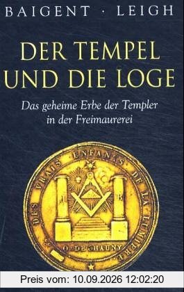 Der Tempel und die Loge. Das geheime Erbe der Templer in der Freimaurerei