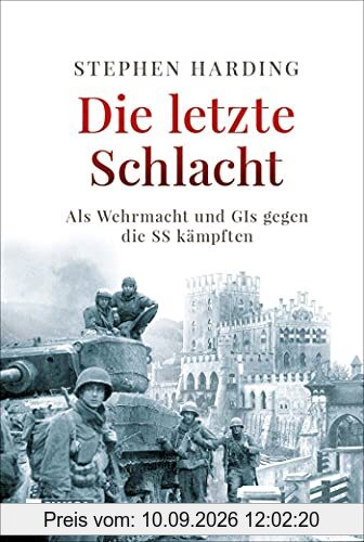 Die letzte Schlacht: Als Wehrmacht und GIs gegen die SS kämpften