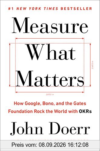 Measure What Matters: How Google, Bono, and the Gates Foundation Rock the World with OKRs
