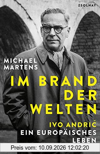 Im Brand der Welten: Ivo Andric. Ein europäisches Leben