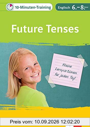 Klett 10-Minuten-Training Englisch Grammatik Future Tenses 6. - 8. Klasse: Kleine Lernportionen für jeden Tag