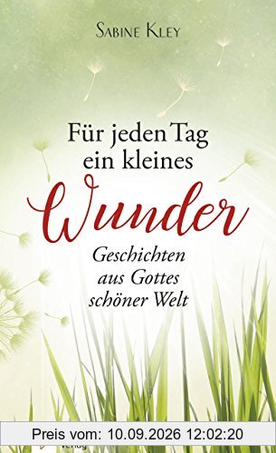 Für jeden Tag ein kleines Wunder: Geschichten aus Gottes schöner Welt
