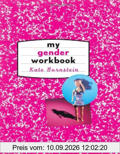 My Gender Workbook: How to Become a Real Man, a Real Woman, the Real You, or Something Else Entirely: How to Become the Kind of Man or Woman You ... You Could Be...or Something Else Entirely