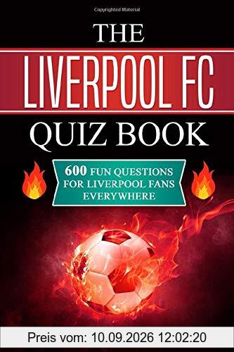 The Liverpool FC Quiz Book: 600 Fun Questions for Liverpool Fans Everywhere