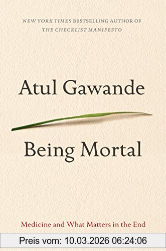 Atul Gawande Being Mortal, Medicine, Mortality, And What Matters In The End