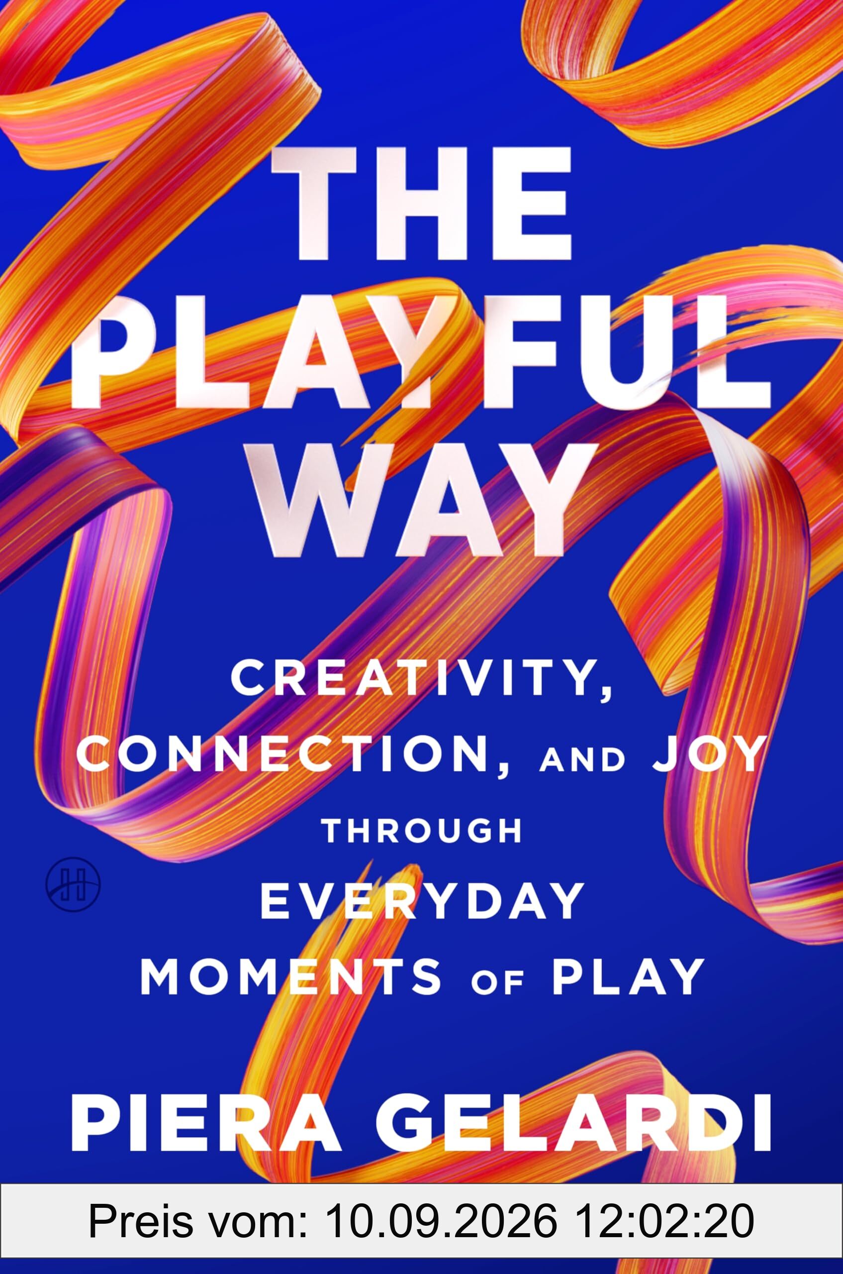The Playful Way: Creativity, Connection, and Joy Through Everyday Moments of Play – The Adult's Guide to Unlocking Innovation, Stronger Relationships, and Better Health