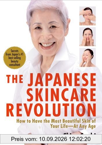 The Japanese Skincare Revolution: How to Have the Most Beautiful Skin of Your Life--At Any Age