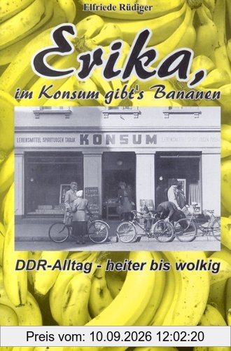Erika, im Konsum gibt's Bananen: DDR-Alltag - heiter bis wolkig