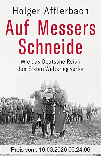 Holger Afflerbach Auf Messers Schneide, Wie Das Deutsche Reich Den Ersten Weltkrieg Verlor