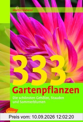 333 Gartenpflanzen: Die schönsten Gehölze, Stauden und Sommerblumen
