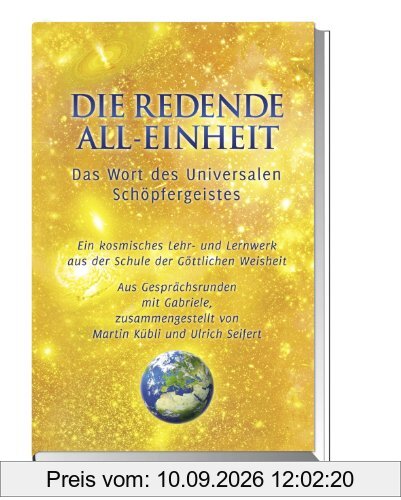 Die Redende All-Einheit - Das Wort des Universalen Schöpfergeistes: Das Wort des Universalen Schöpfergeistes Ein kosmisches Lehr- und Lernwerk aus der Schule der göttlichen Weisheit