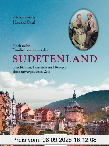 Noch mehr Familienrezepte aus dem Sudetenland: Geschichten, Personen und Rezepte einer unvergessenen Zeit