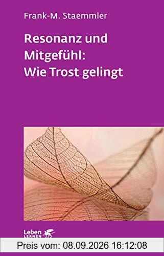 Resonanz und Mitgefühl: Wie Trost gelingt (Leben Lernen)