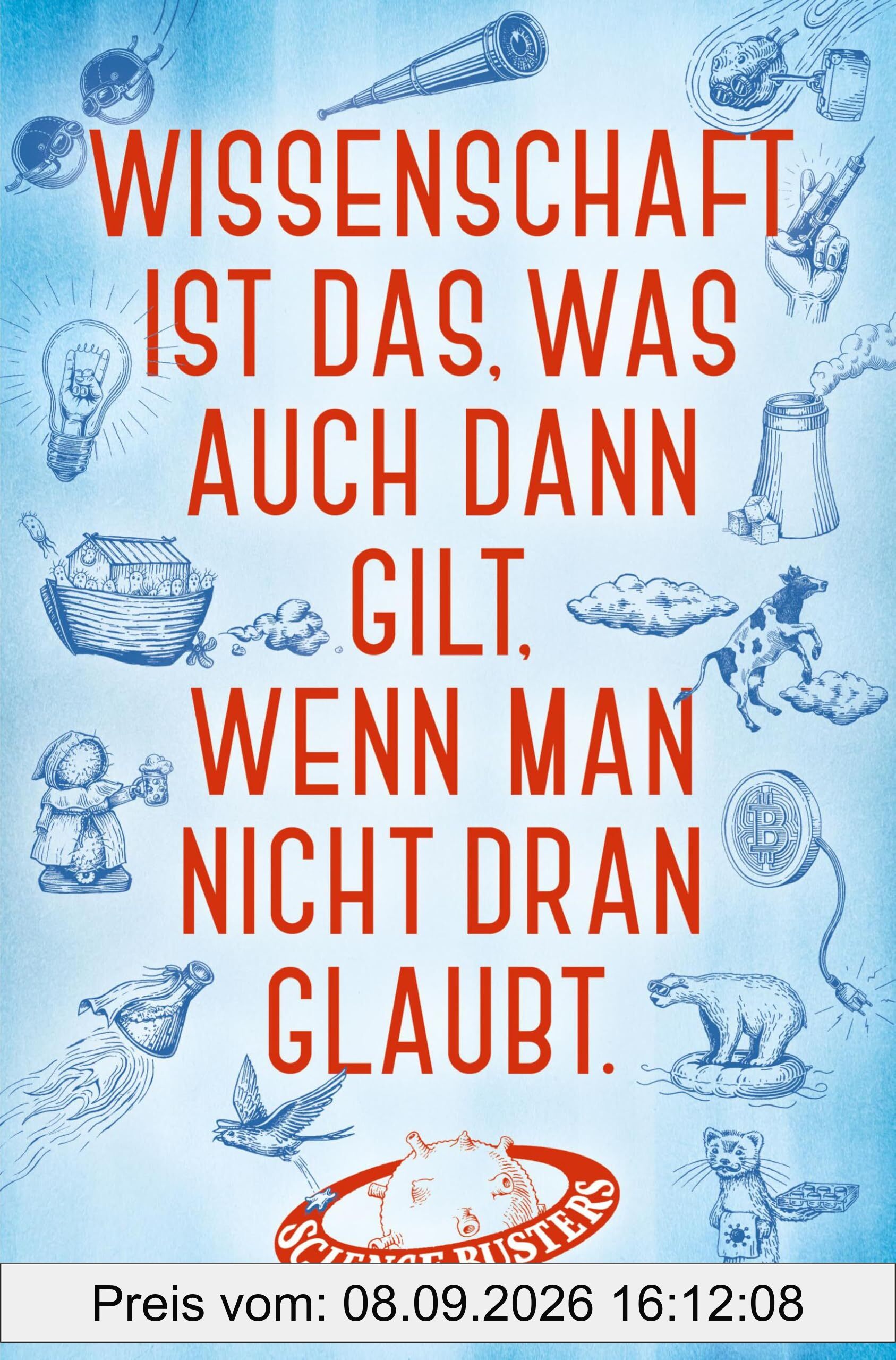 Wissenschaft ist das, was auch dann gilt, wenn man nicht dran glaubt: Das große Jubelbuch der Science Busters