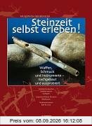Steinzeit selbst erleben!: Waffen, Schmuck und Instrumente - nachgebaut und ausprobiert