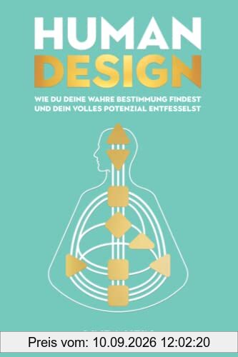 Human Design: Wie du deine wahre Bestimmung findest und dein volles Potenzial entfesselst