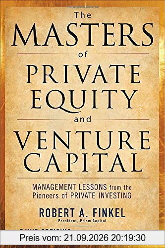 The Masters of Private Equity and Venture Capital: Management Lessons from the Pioneers of Private Investing
