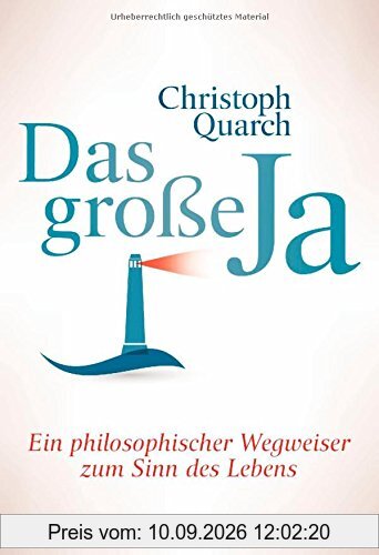 Das große Ja: Ein philosophischer Wegweiser zum Sinn des Lebens