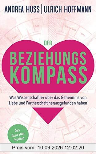 Der Beziehungskompass – Was Wissenschaftler über das Geheimnis von Liebe und Partnerschaft herausgefunden haben: Das Fazit aller Studien
